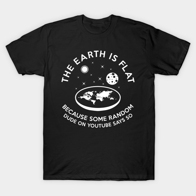The earth is flat because.. T-Shirt by Bomdesignz